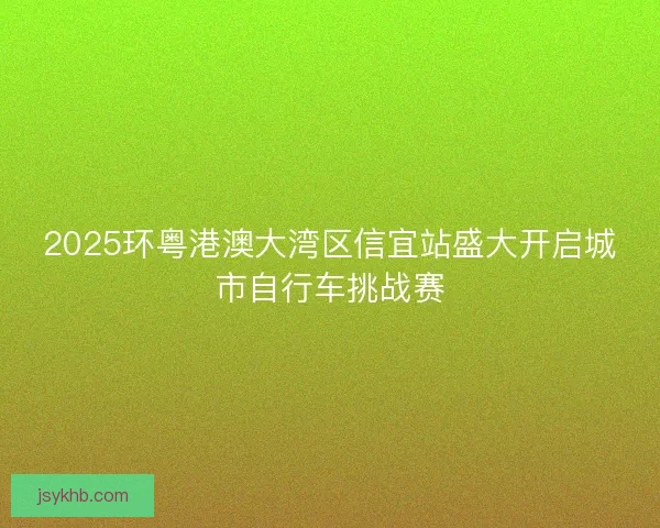 2025环粤港澳大湾区信宜站盛大开启城市自行车挑战赛